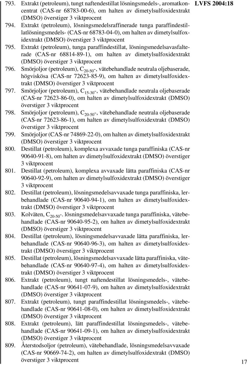 Extrakt (petroleum), tunga paraffindestillat, lösningsmedelsavasfalterade (CAS-nr 68814-89-1), om halten av dimetylsulfoxidextrakt 796.