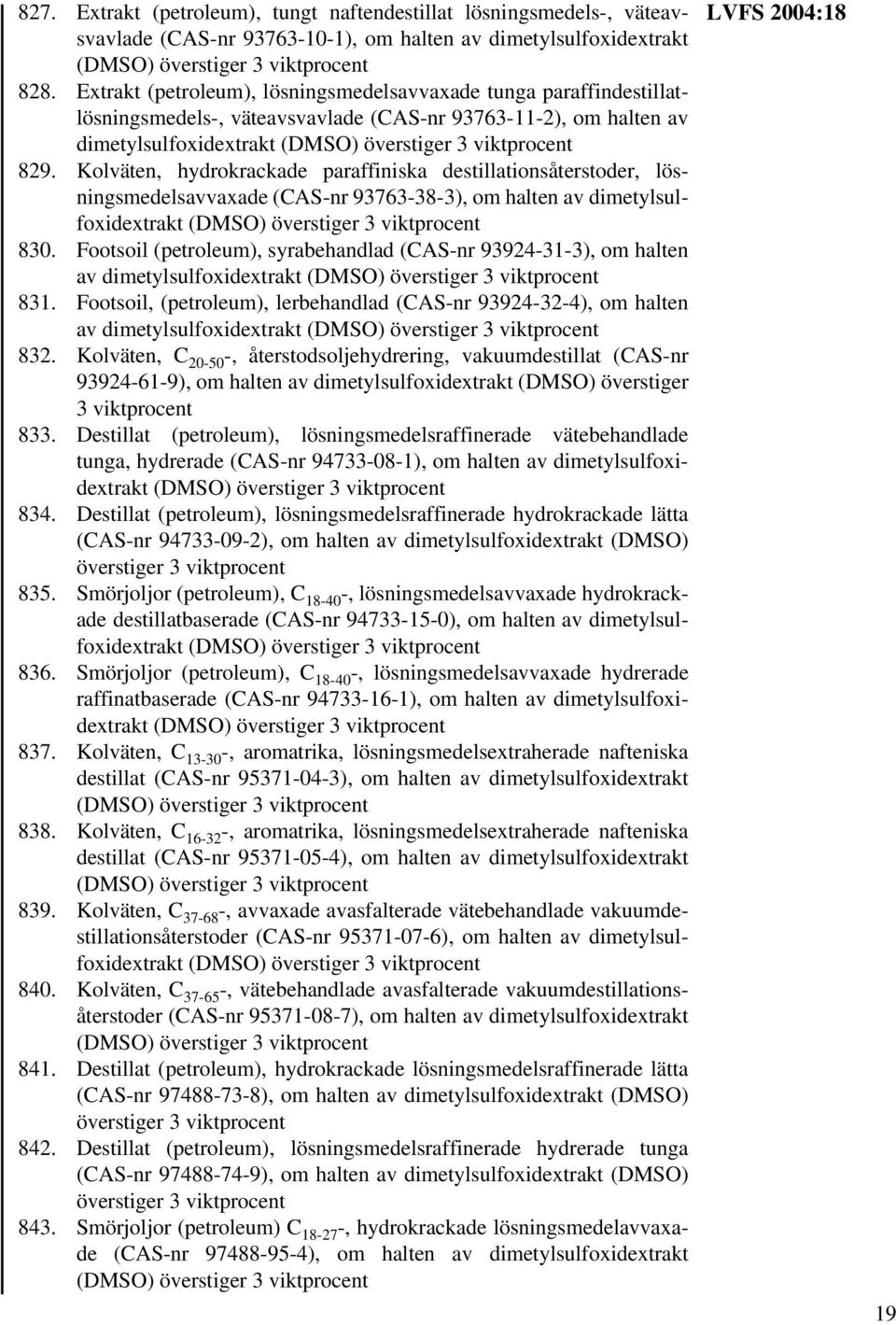 Kolväten, hydrokrackade paraffiniska destillationsåterstoder, lösningsmedelsavvaxade (CAS-nr 93763-38-3), om halten av dimetylsulfoxidextrakt 830.