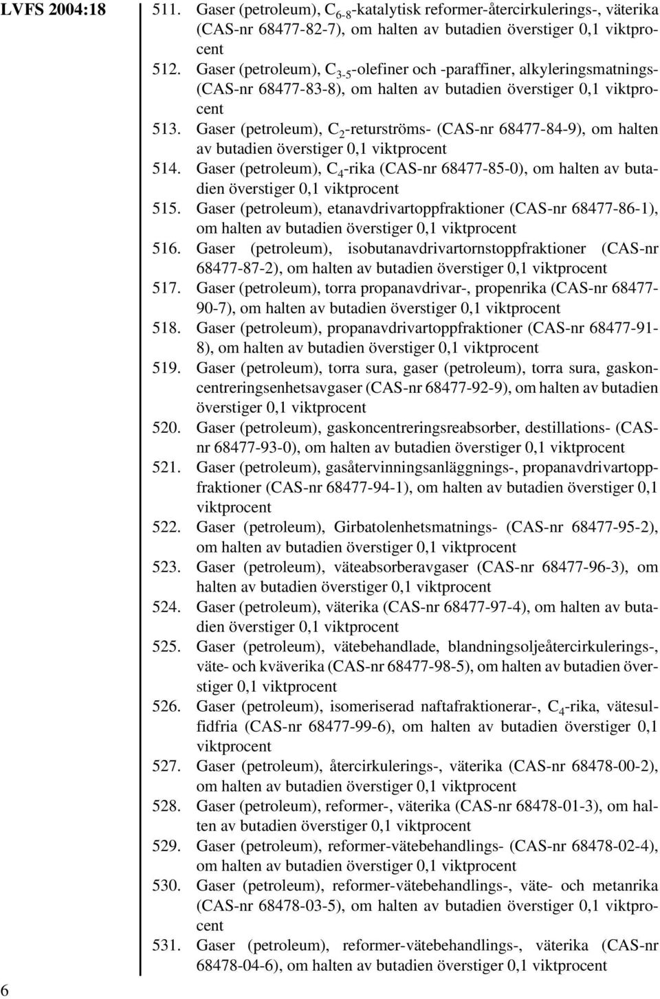 Gaser (petroleum), C 2 -returströms- (CAS-nr 68477-84-9), om halten av butadien överstiger 514. Gaser (petroleum), C 4 -rika (CAS-nr 68477-85-0), om halten av butadien överstiger 515.