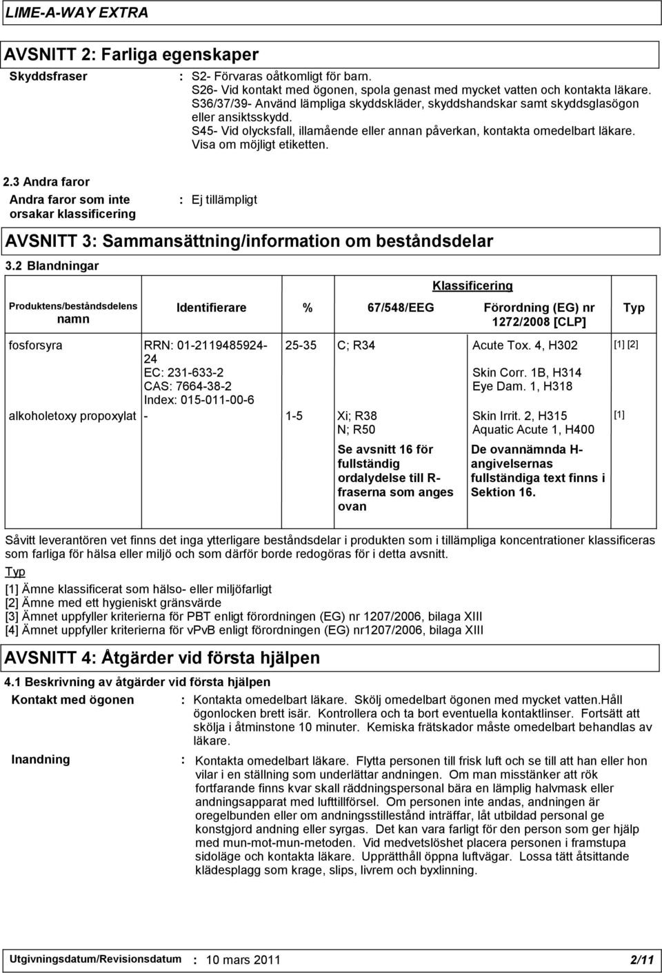 Visa om möjligt etiketten. 2.3 Andra faror Andra faror som inte orsakar klassificering AVSNITT 3: Sammansättning/information om beståndsdelar 3.