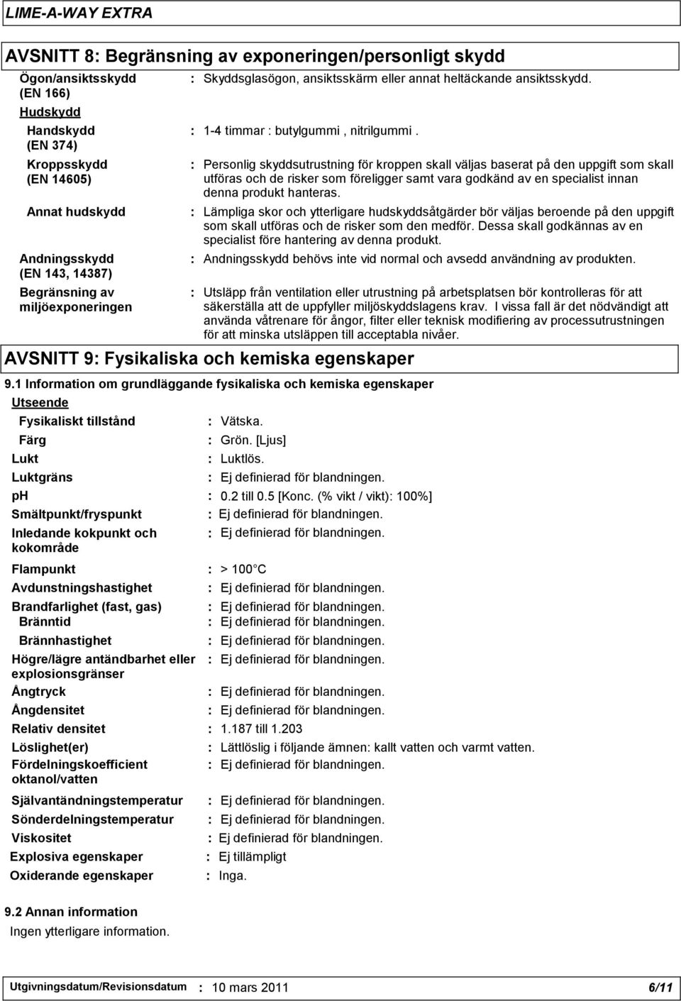 : Personlig skyddsutrustning för kroppen skall väljas baserat på den uppgift som skall utföras och de risker som föreligger samt vara godkänd av en specialist innan denna produkt hanteras.