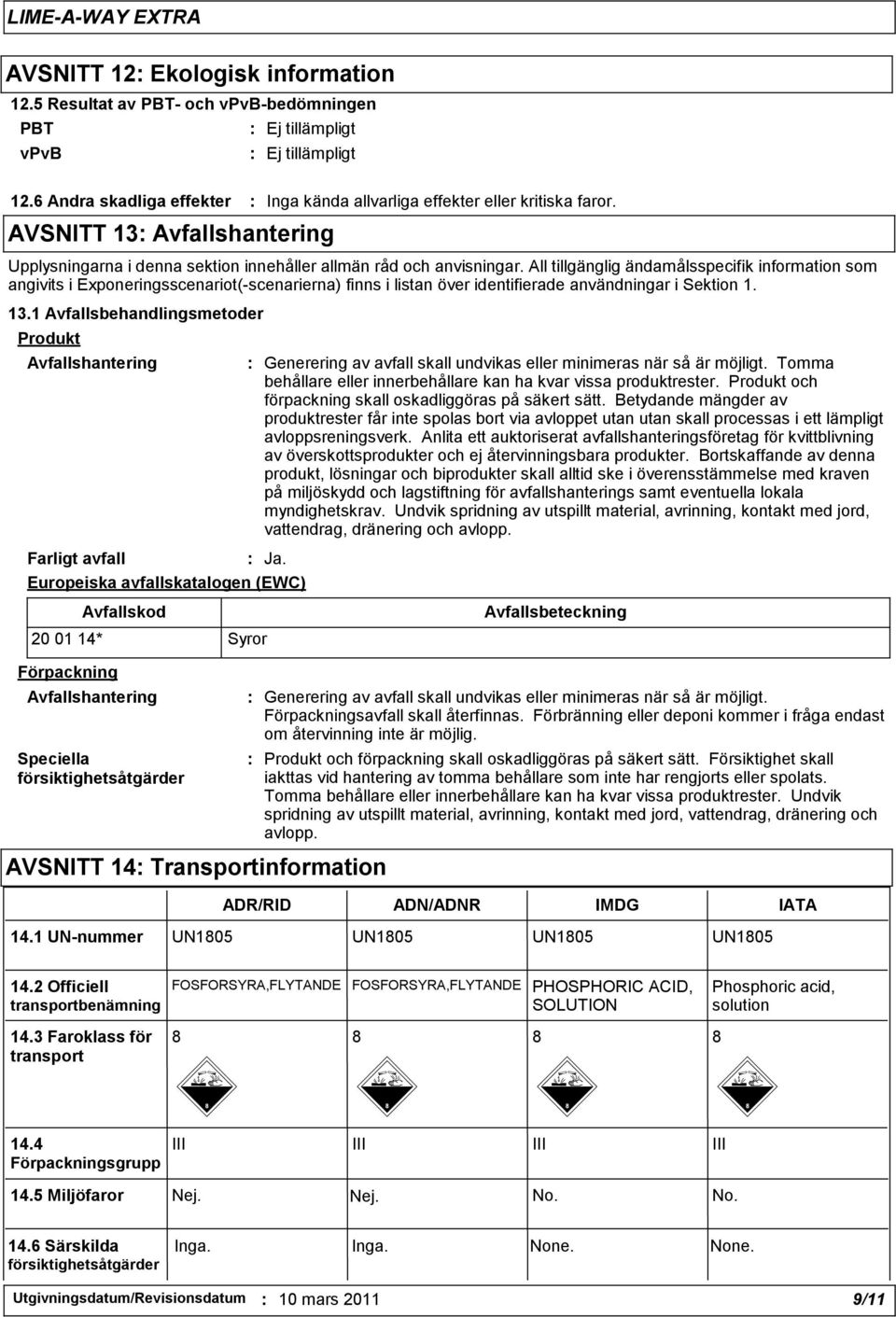 All tillgänglig ändamålsspecifik information som angivits i Exponeringsscenariot(-scenarierna) finns i listan över identifierade användningar i Sektion 1. 13.