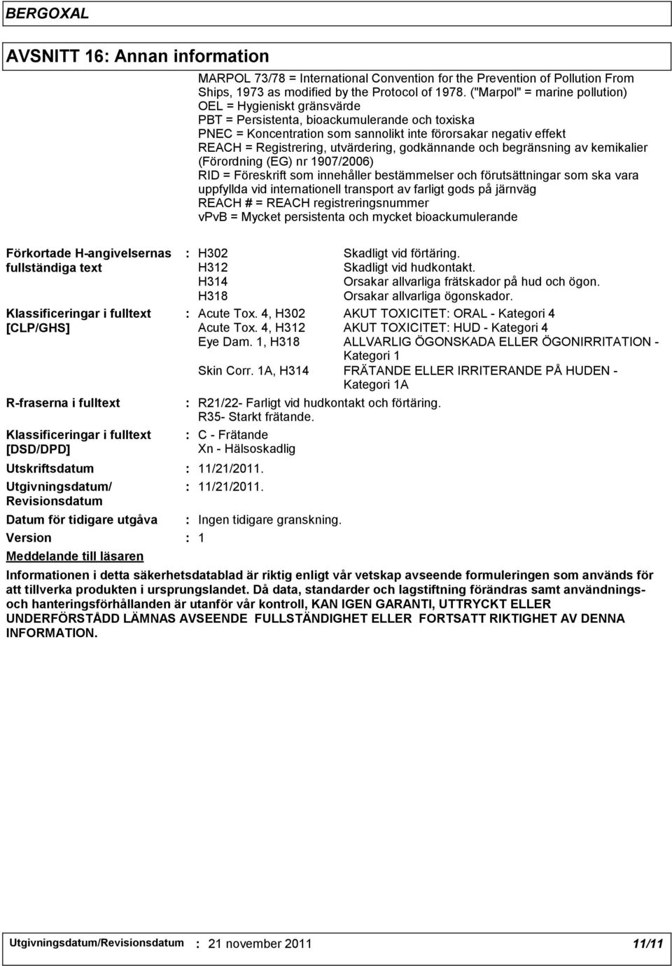 C - Frätande Xn - Hälsoskadlig MARPOL 73/78 = International Convention for the Prevention of Pollution From Ships, 1973 as modified by the Protocol of 1978.