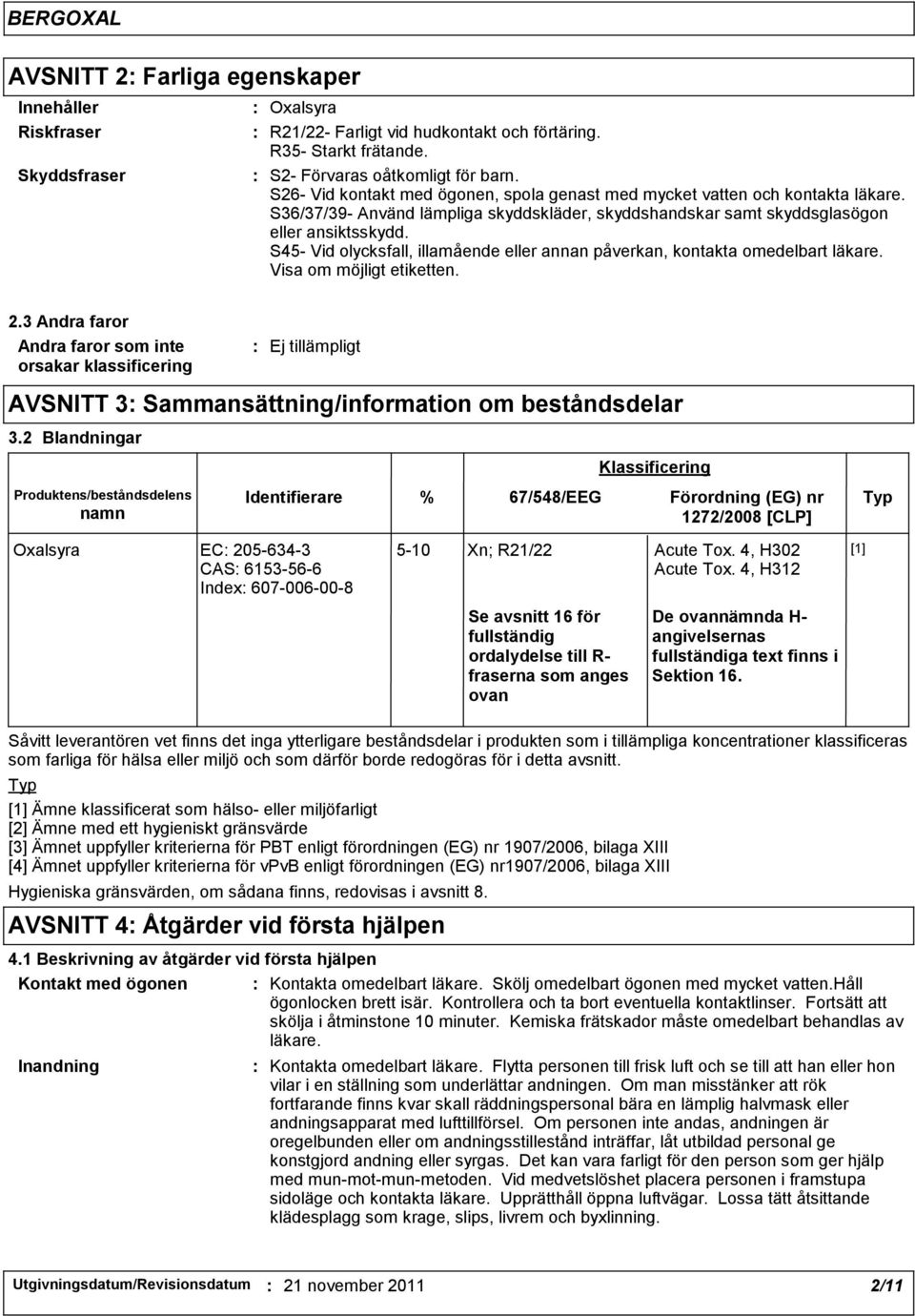 S45- Vid olycksfall, illamående eller annan påverkan, kontakta omedelbart läkare. Visa om möjligt etiketten. 2.