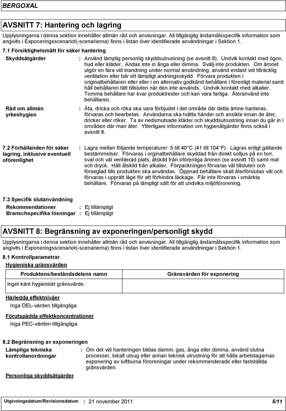 1 Försiktighetsmått för säker hantering Skyddsåtgärder Råd om allmän yrkeshygien Använd lämplig personlig skyddsutrustning (se avsnitt 8). Undvik kontakt med ögon, hud eller kläder.