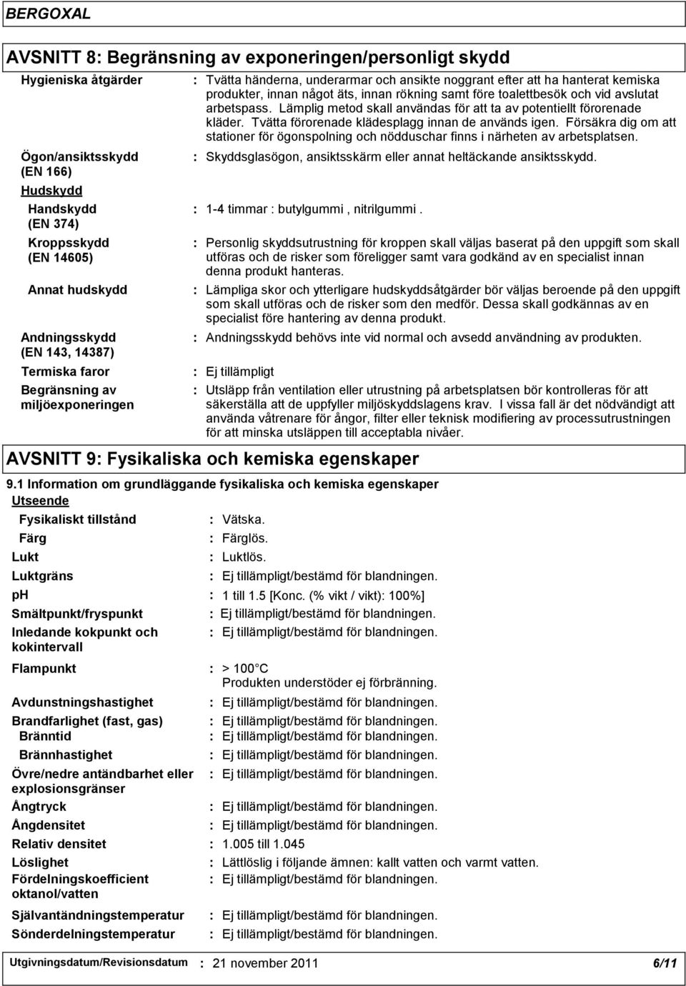 avslutat arbetspass. Lämplig metod skall användas för att ta av potentiellt förorenade kläder. Tvätta förorenade klädesplagg innan de används igen.