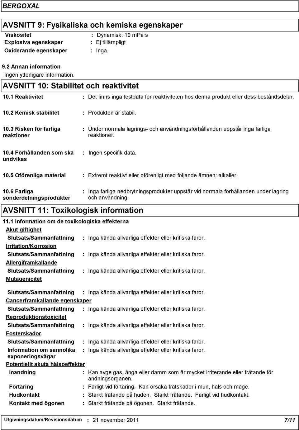 10.4 Förhållanden som ska undvikas Ingen specifik data. 10.5 Oförenliga material Extremt reaktivt eller oförenligt med följande ämnen alkalier. 10.6 Farliga sönderdelningsprodukter AVSNITT 11 Toxikologisk information 11.