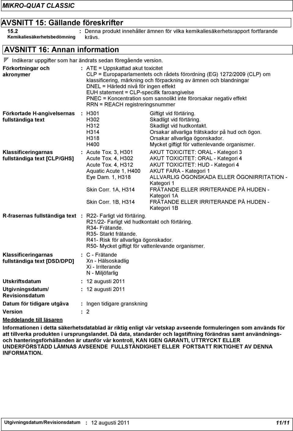 Kemikaliesäkerhetsbedömning krävs. AVSNITT 16: Annan information Indikerar uppgifter som har ändrats sedan föregående version.