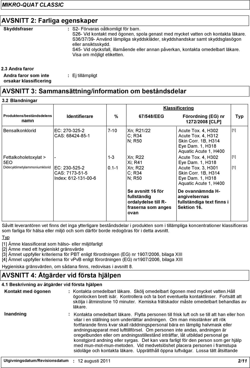 Visa om möjligt etiketten. 2.3 Andra faror Andra faror som inte orsakar klassificering AVSNITT 3: Sammansättning/information om beståndsdelar 3.