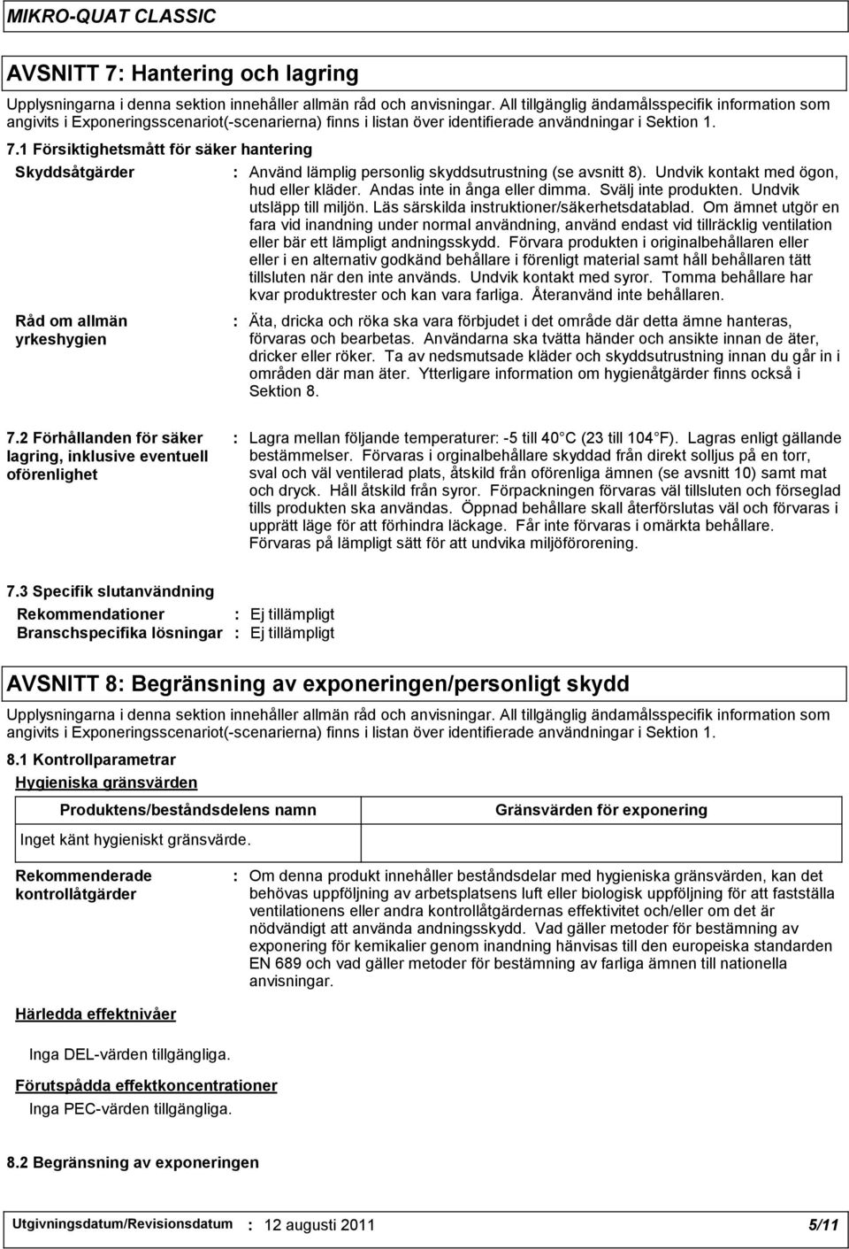 1 Försiktighetsmått för säker hantering Skyddsåtgärder Råd om allmän yrkeshygien : Använd lämplig personlig skyddsutrustning (se avsnitt 8). Undvik kontakt med ögon, hud eller kläder.