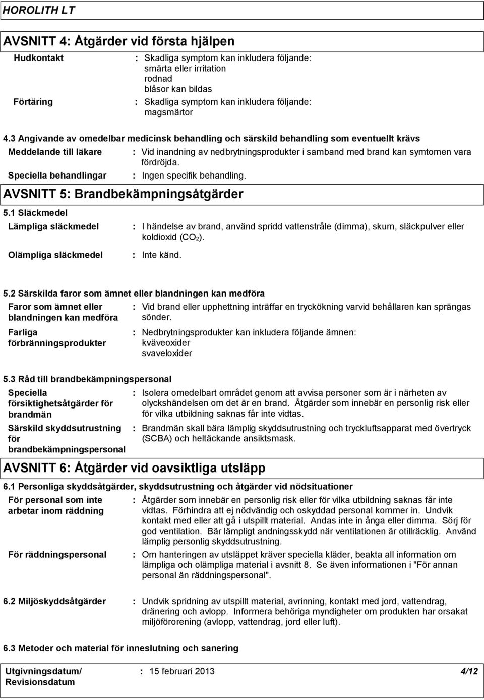 1 Släckmedel Lämpliga släckmedel Vid inandning av nedbrytningsprodukter i samband med brand kan symtomen vara fördröjda. Ingen specifik behandling.