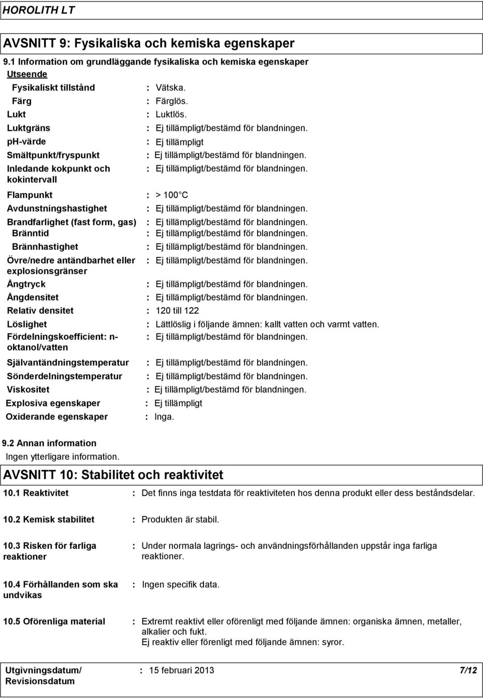 Avdunstningshastighet Övre/nedre antändbarhet eller explosionsgränser Ångtryck Ångdensitet Relativ densitet Löslighet Fördelningskoefficient n- oktanol/vatten Självantändningstemperatur Vätska.