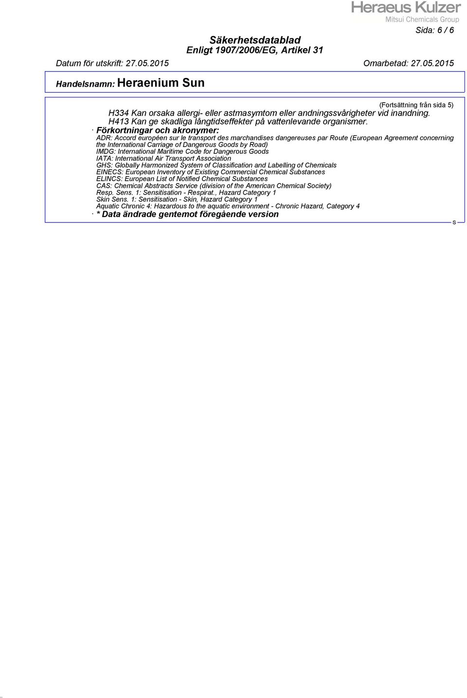 Förkortningar och akronymer: ADR: Accord européen sur le transport des marchandises dangereuses par Route (European Agreement concerning the International Carriage of Dangerous Goods by Road) IMDG: