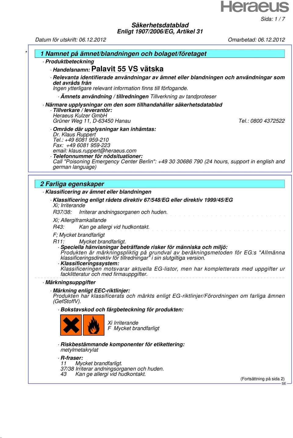 Grüner Weg 11, D-63450 Hanau Tel.: 0800 4372522 Område där upplysningar kan inhämtas: Dr. Klaus Ruppert Tel.: +49 6081 959-210 Fax: +49 6081 959-223 email: klaus.ruppert@heraeus.