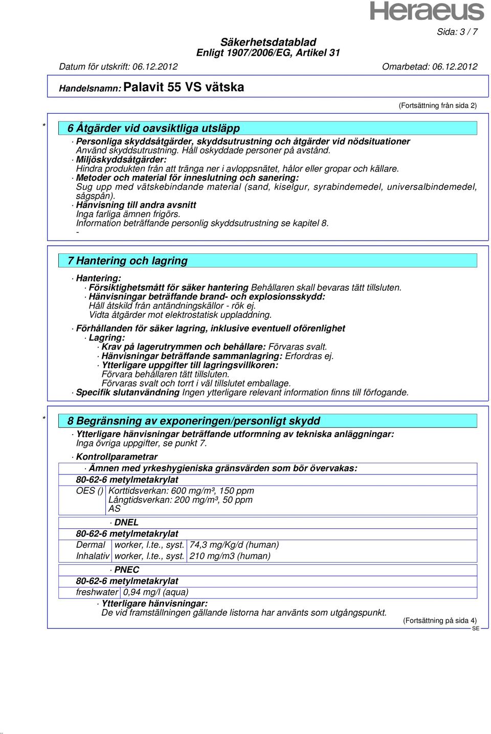 Metoder och material för inneslutning och sanering: Sug upp med vätskebindande material (sand, kiselgur, syrabindemedel, universalbindemedel, sågspån).