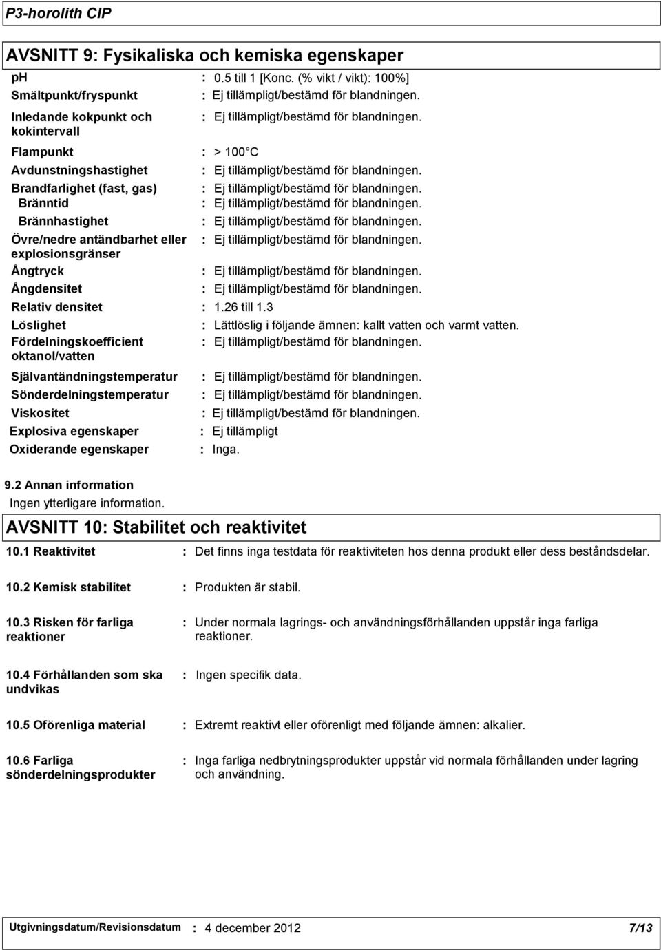 Explosiva egenskaper Oxiderande egenskaper 0.5 till 1 [Konc. (% vikt / vikt) 100%] 1.26 till 1.3 Lättlöslig i följande ämnen kallt vatten och varmt vatten. Ej tillämpligt Inga. 9.