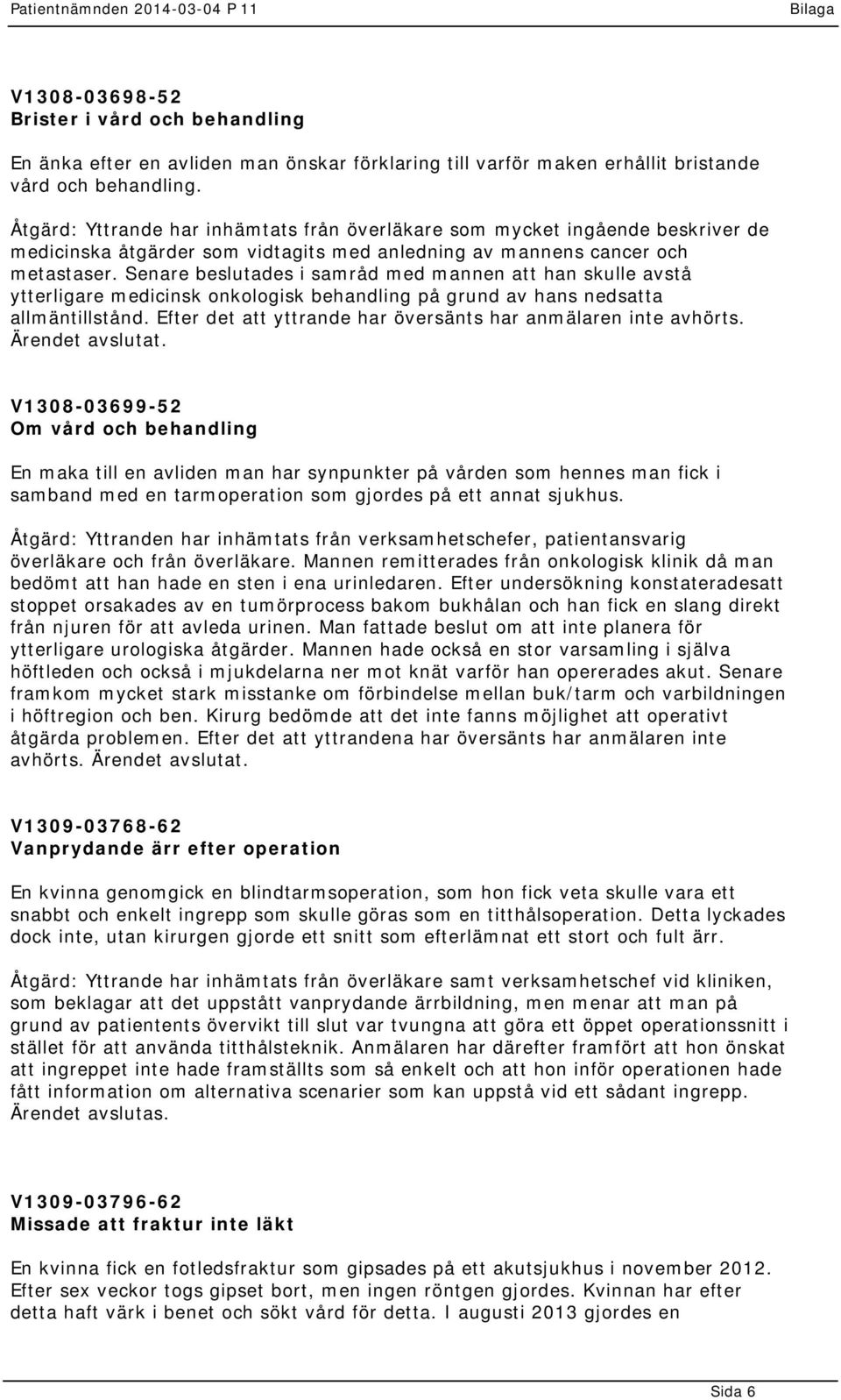 Senare beslutades i samråd med mannen att han skulle avstå ytterligare medicinsk onkologisk behandling på grund av hans nedsatta allmäntillstånd.