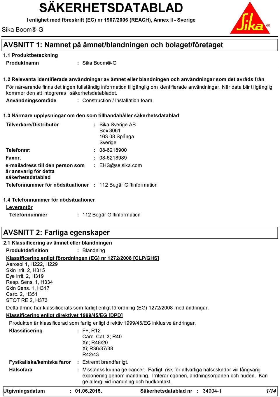 2 Relevanta identifierade användningar av ämnet eller blandningen och användningar som det avråds från För närvarande finns det ingen fullständig information tillgänglig om identifierade användningar.