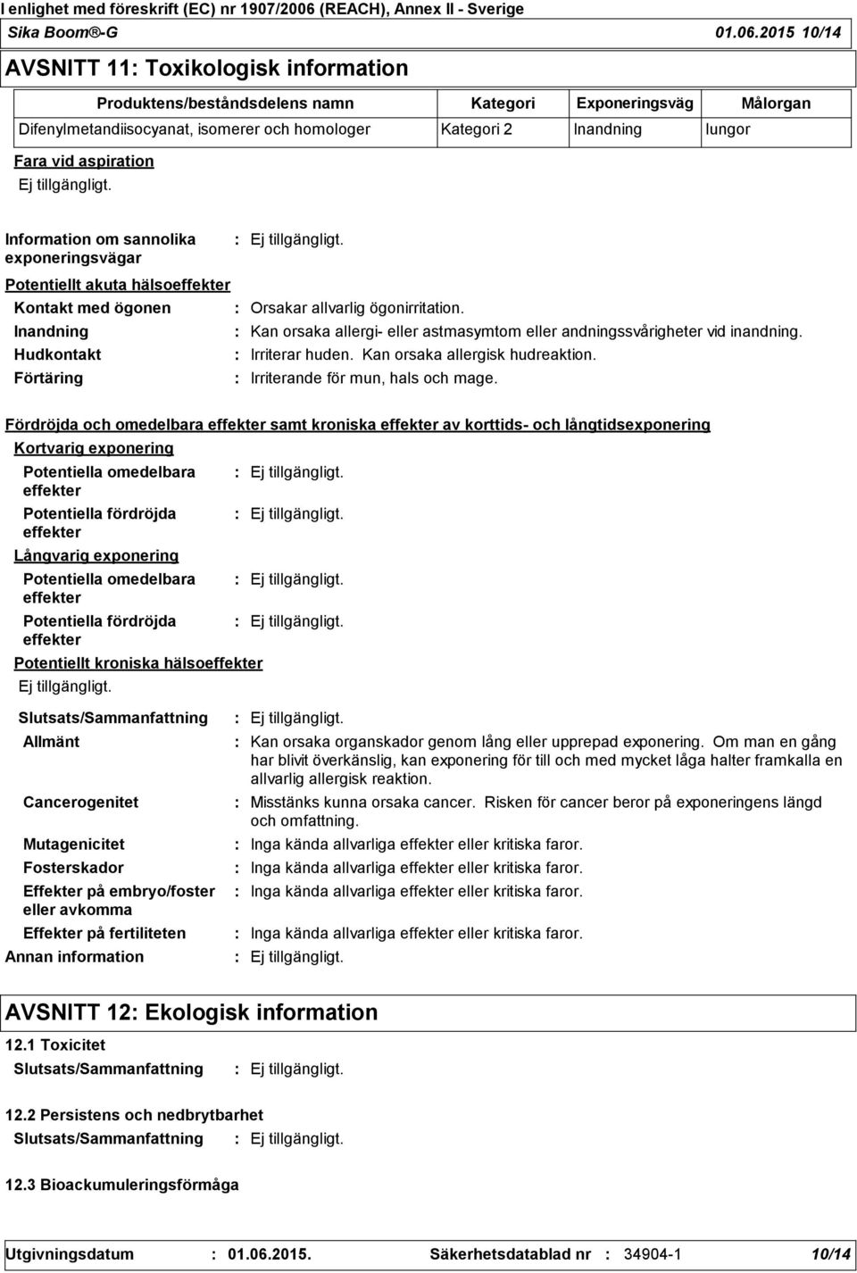 aspiration Information om sannolika exponeringsvägar Potentiellt akuta hälsoeffekter Kontakt med ögonen Orsakar allvarlig ögonirritation.