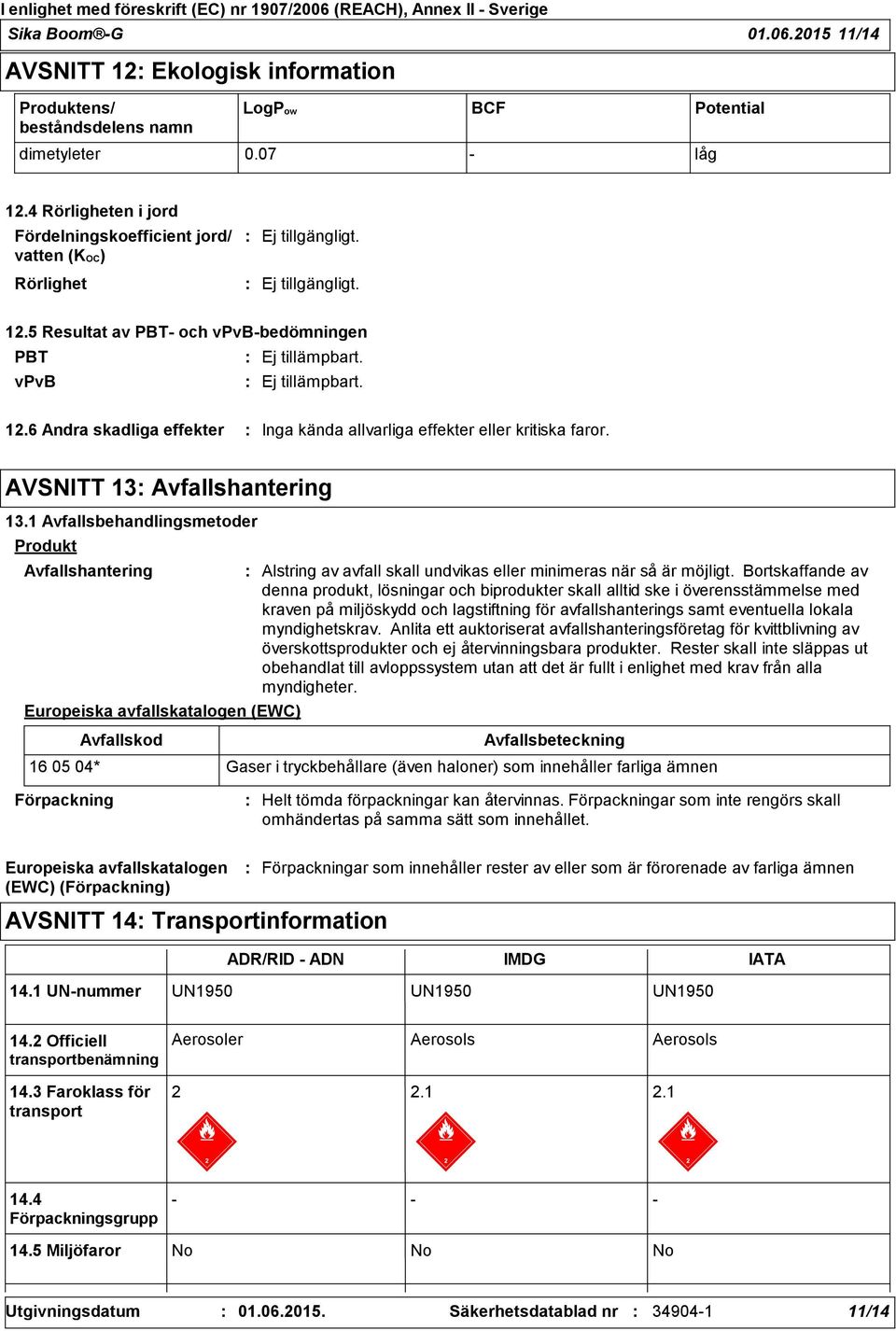 AVSNITT 13 Avfallshantering 13.1 Avfallsbehandlingsmetoder Produkt Avfallshantering Europeiska avfallskatalogen (EWC) Avfallskod Alstring av avfall skall undvikas eller minimeras när så är möjligt.