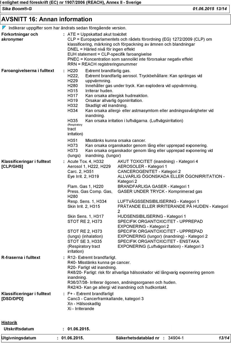 Europaparlamentets och rådets förordning (EG) 1272/2009 (CLP) om klassificering, märkning och förpackning av ämnen och blandningar DNEL = Härled nivå för ingen effekt EUH statement = CLP-specifik