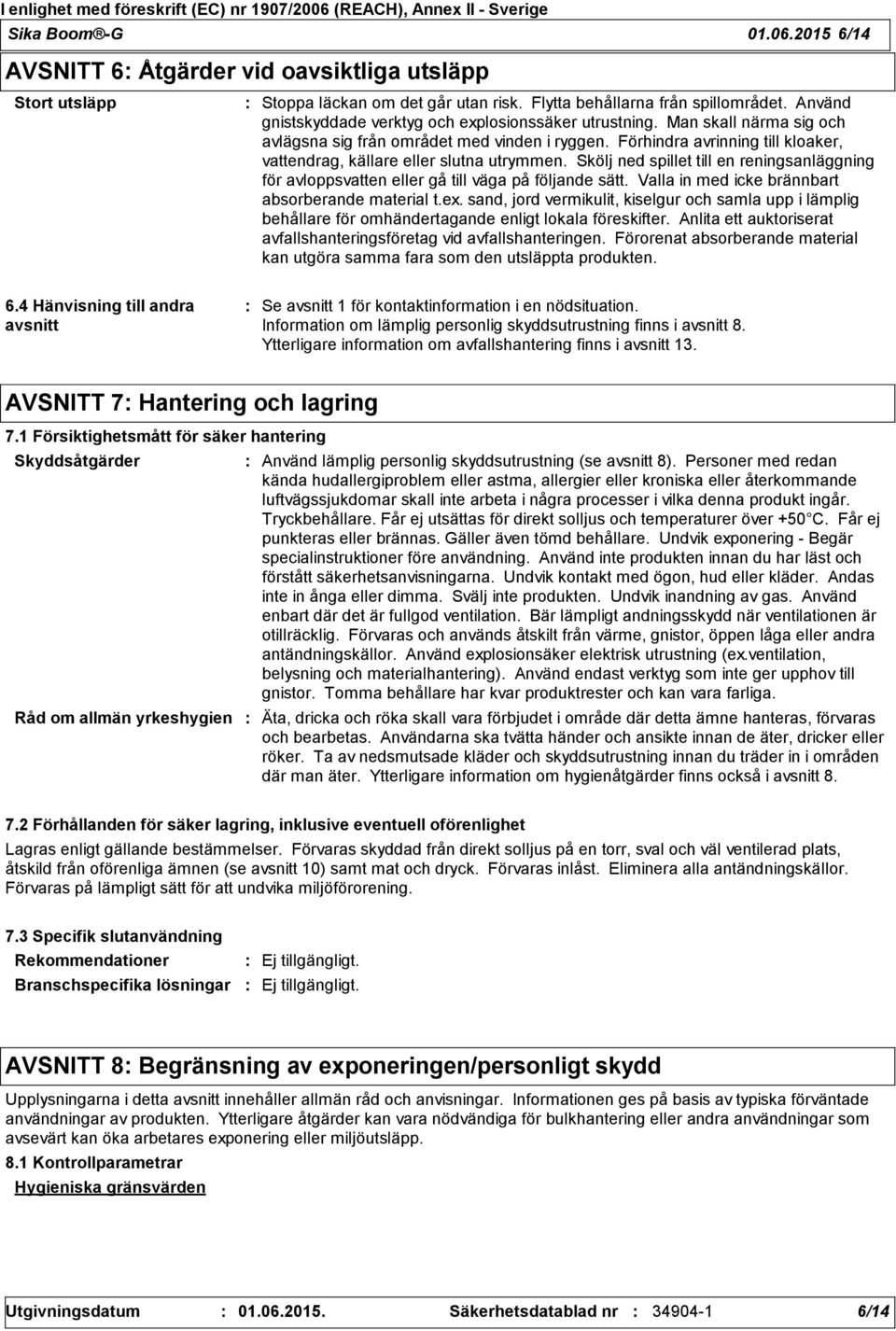 Förhindra avrinning till kloaker, vattendrag, källare eller slutna utrymmen. Skölj ned spillet till en reningsanläggning för avloppsvatten eller gå till väga på följande sätt.