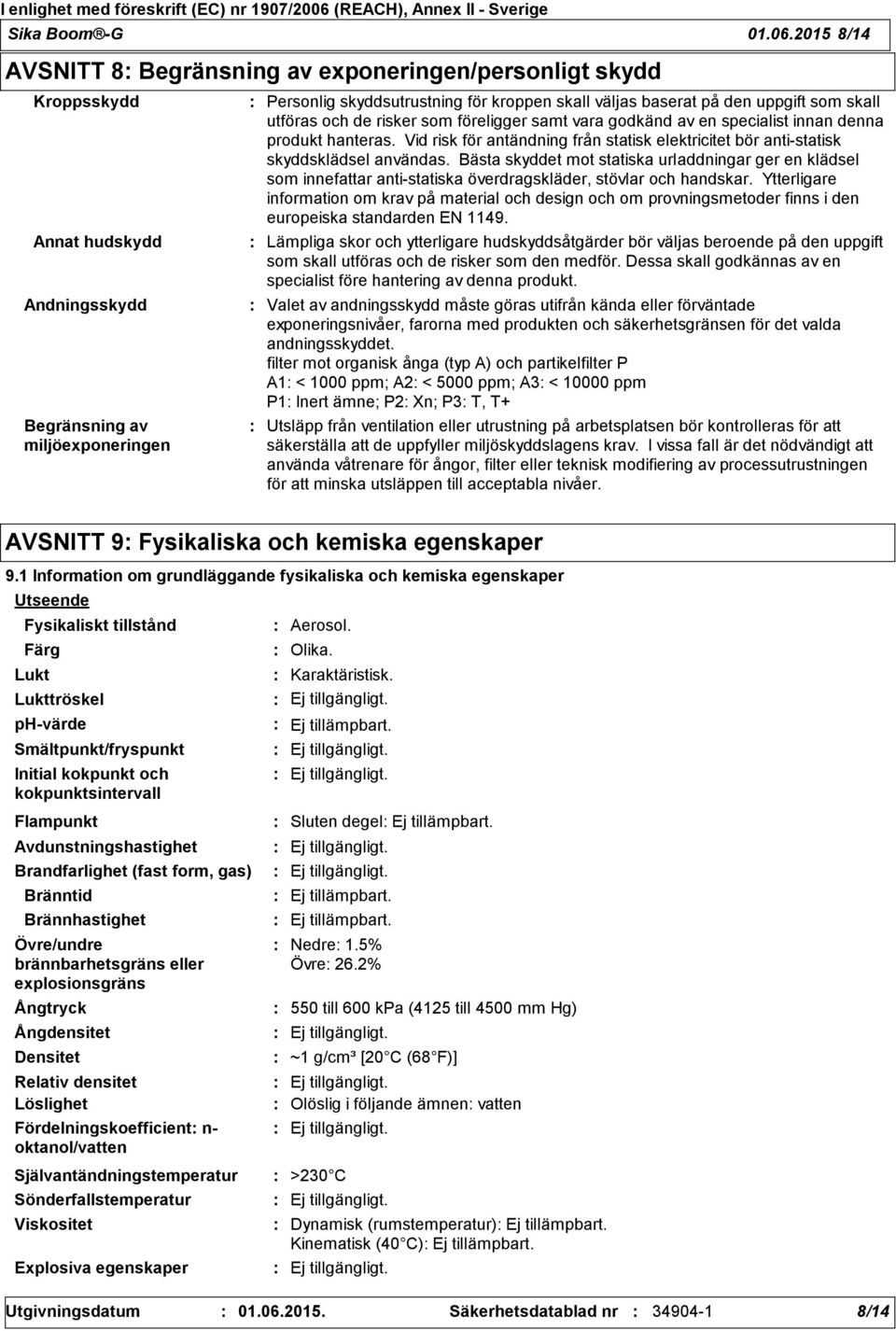 på den uppgift som skall utföras och de risker som föreligger samt vara godkänd av en specialist innan denna produkt hanteras.