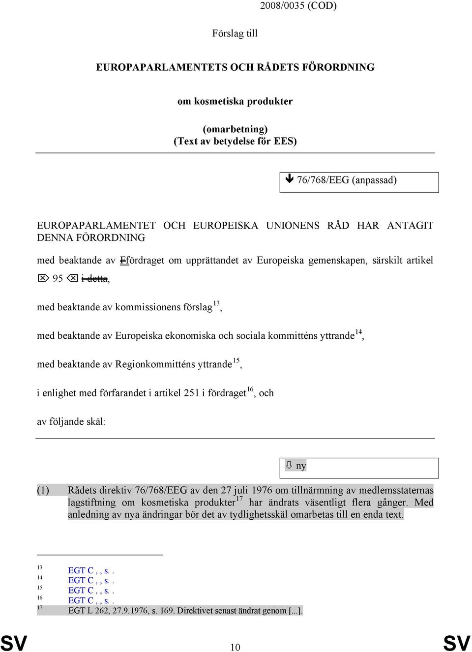 Europeiska ekonomiska och sociala kommitténs yttrande 14, med beaktande av Regionkommitténs yttrande 15, i enlighet med förfarandet i artikel 251 i fördraget 16, och av följande skäl: ny (1) Rådets