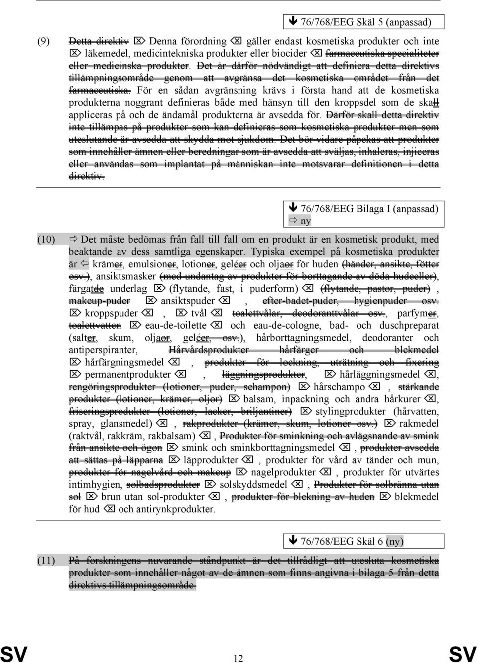 För en sådan avgränsning krävs i första hand att de kosmetiska produkterna noggrant definieras både med hänsyn till den kroppsdel som de skall appliceras på och de ändamål produkterna är avsedda för.