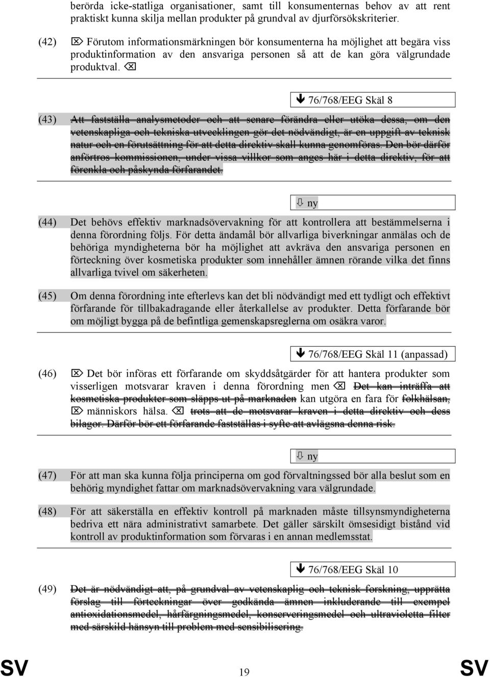 76/768/EEG Skäl 8 (43) Att fastställa analysmetoder och att senare förändra eller utöka dessa, om den vetenskapliga och tekniska utvecklingen gör det nödvändigt, är en uppgift av teknisk natur och en