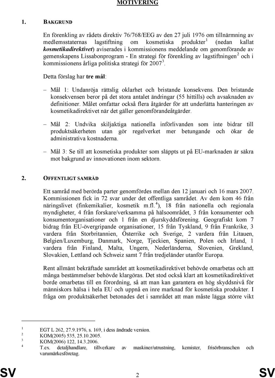 kommissionens meddelande om genomförande av gemenskapens Lissabonprogram - En strategi för förenkling av lagstiftningen 2 och i kommissionens årliga politiska strategi för 2007 3.