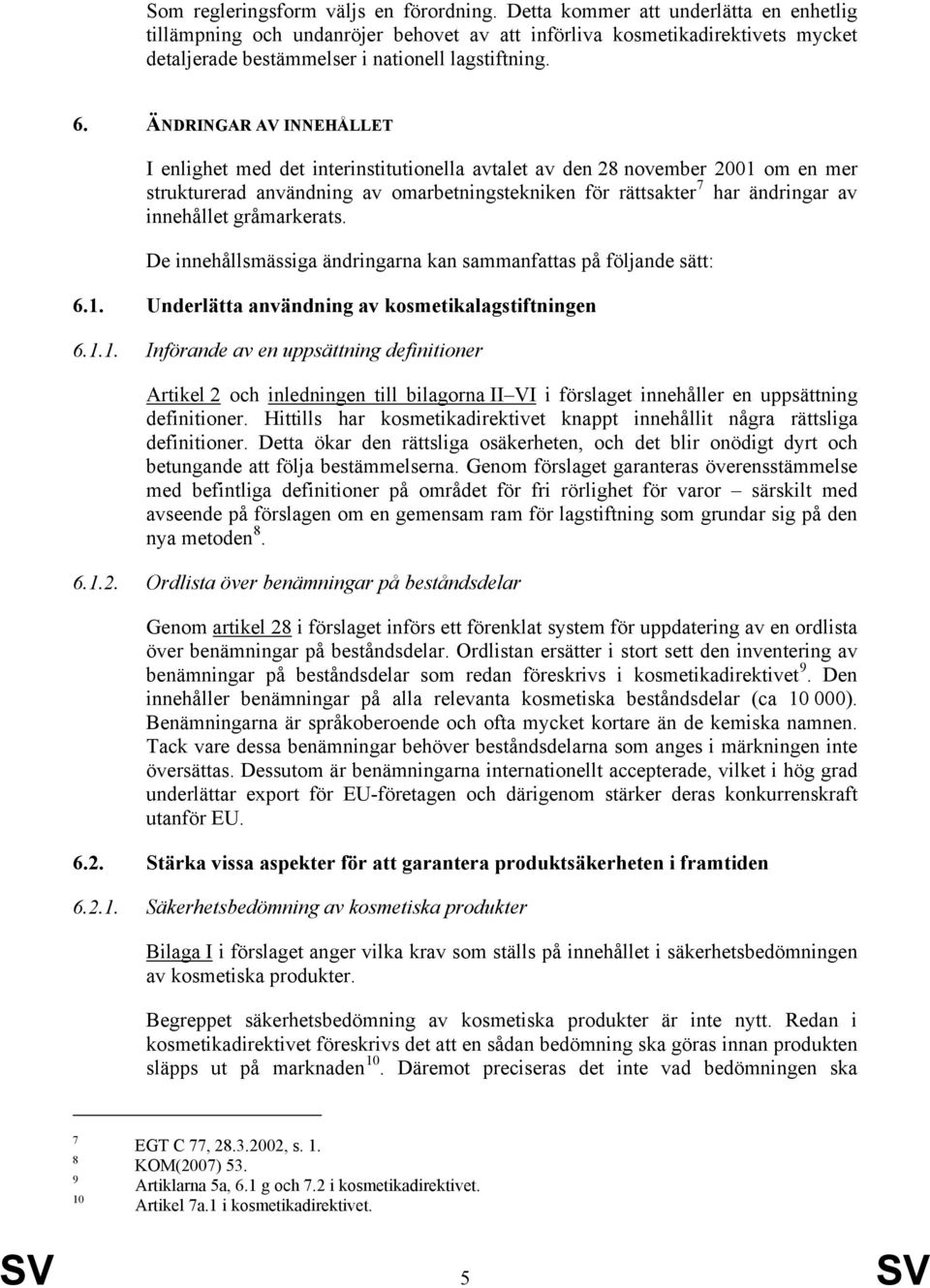 ÄNDRINGAR AV INNEHÅLLET I enlighet med det interinstitutionella avtalet av den 28 november 2001 om en mer strukturerad användning av omarbetningstekniken för rättsakter 7 har ändringar av innehållet