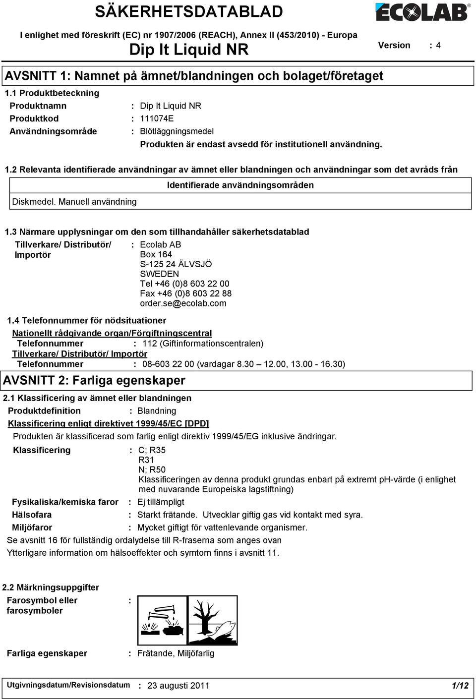 Manuell användning Identifierade användningsområden 1.3 Närmare upplysningar om den som tillhandahåller säkerhetsdatablad Tillverkare/ Distributör/ Importör 1.