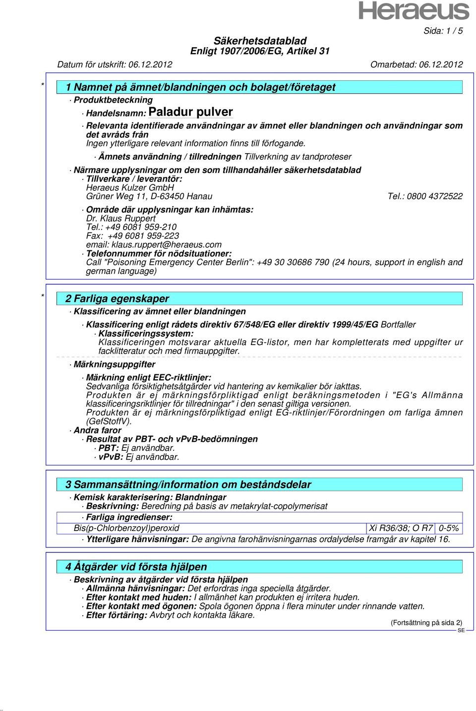 Tel.: 0800 4372522 Område där upplysningar kan inhämtas: Dr. Klaus Ruppert Tel.: +49 6081 959-210 Fax: +49 6081 959-223 email: klaus.ruppert@heraeus.