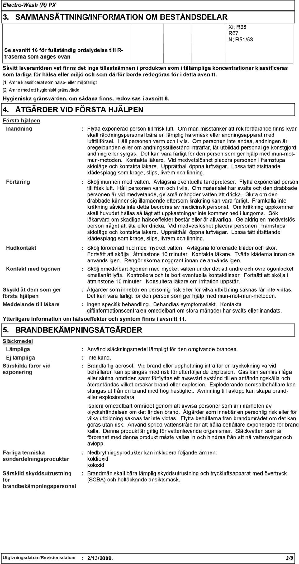 [1] Ämne klassificerat som hälso eller miljöfarligt [2] Ämne med ett hygieniskt gränsvärde Hygieniska gränsvärden, om sådana finns, redovisas i avsnitt 8. 4.