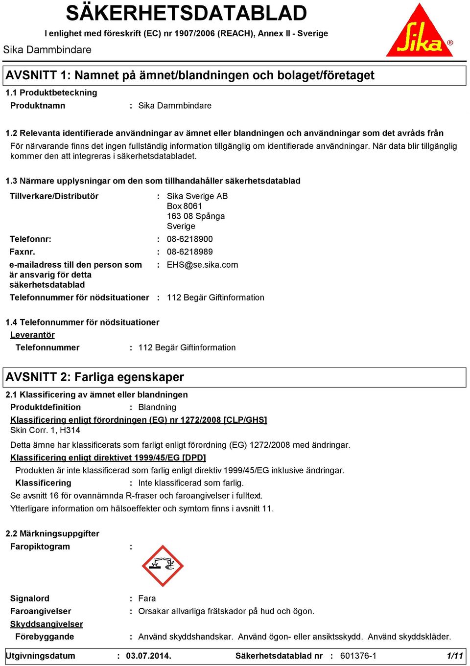 2 Relevanta identifierade användningar av ämnet eller blandningen och användningar som det avråds från För närvarande finns det ingen fullständig information tillgänglig om identifierade användningar.