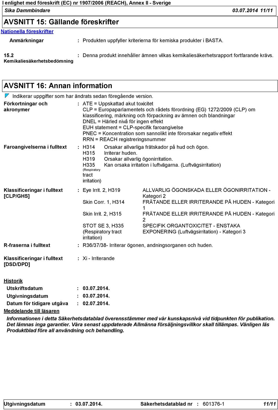 Förkortningar och akronymer Faroangivelserna i fulltext Klassificeringar i fulltext [CLP/GHS] Rfraserna i fulltext ATE = Uppskattad akut toxicitet CLP = Europaparlamentets och rådets förordning (EG)