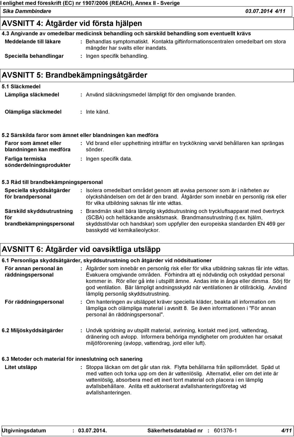 Kontakta giftinformationscentralen omedelbart om stora mängder har svalts eller inandats. Ingen specifik behandling. AVSNITT 5 Brandbekämpningsåtgärder 5.