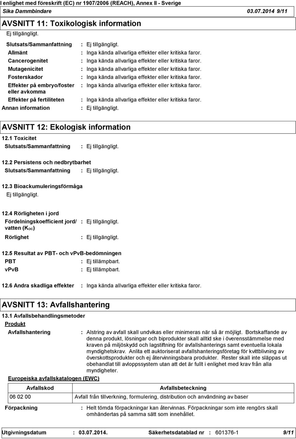 information Inga kända allvarliga effekter eller kritiska faror. Inga kända allvarliga effekter eller kritiska faror. Inga kända allvarliga effekter eller kritiska faror. Inga kända allvarliga effekter eller kritiska faror. Inga kända allvarliga effekter eller kritiska faror. Inga kända allvarliga effekter eller kritiska faror. AVSNITT 12 Ekologisk information 12.