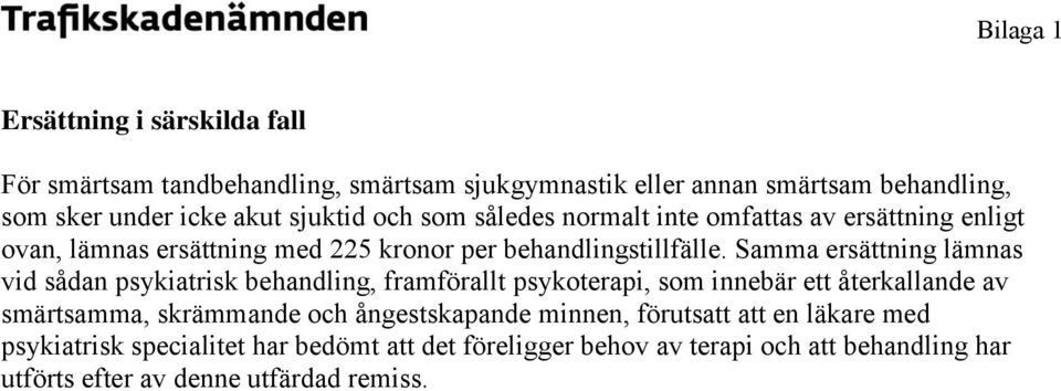 Samma ersättning lämnas vid sådan psykiatrisk behandling, framförallt psykoterapi, som innebär ett återkallande av smärtsamma, skrämmande och