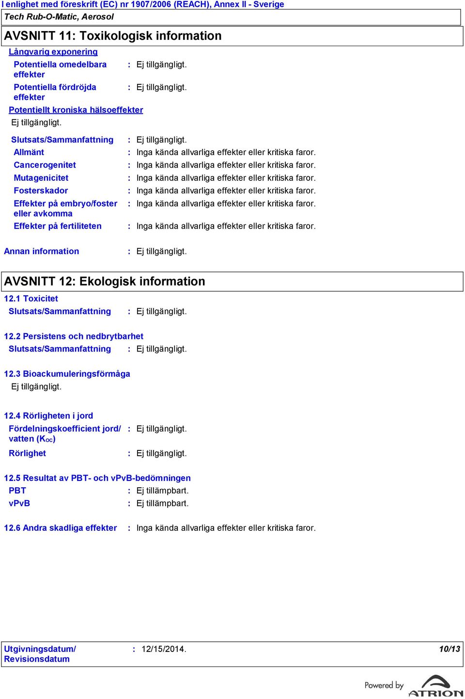 1 Toxicitet 12.2 Persistens och nedbrytbarhet 12.3 Bioackumuleringsförmåga 12.4 Rörligheten i jord Fördelningskoefficient jord/ vatten (KOC) Rörlighet 12.