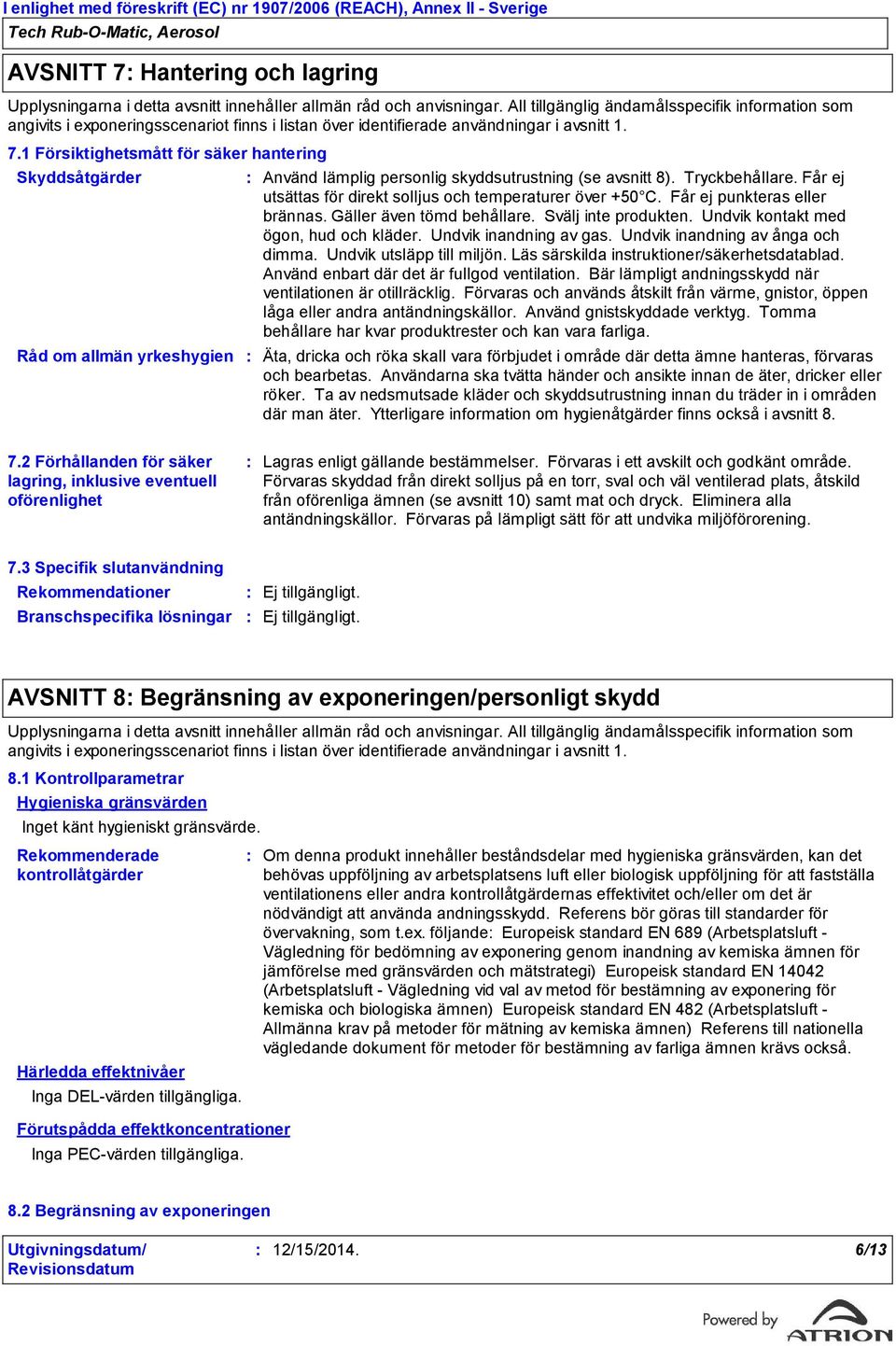 1 Försiktighetsmått för säker hantering Skyddsåtgärder Råd om allmän yrkeshygien Använd lämplig personlig skyddsutrustning (se avsnitt 8). Tryckbehållare.