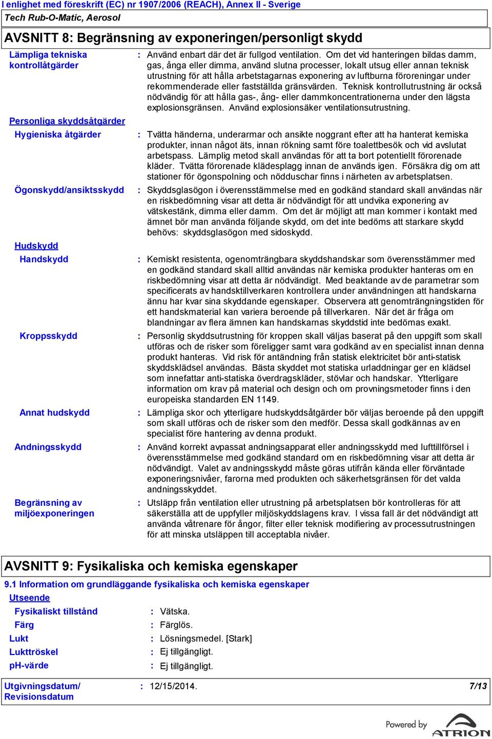 Om det vid hanteringen bildas damm, gas, ånga eller dimma, använd slutna processer, lokalt utsug eller annan teknisk utrustning för att hålla arbetstagarnas exponering av luftburna föroreningar under