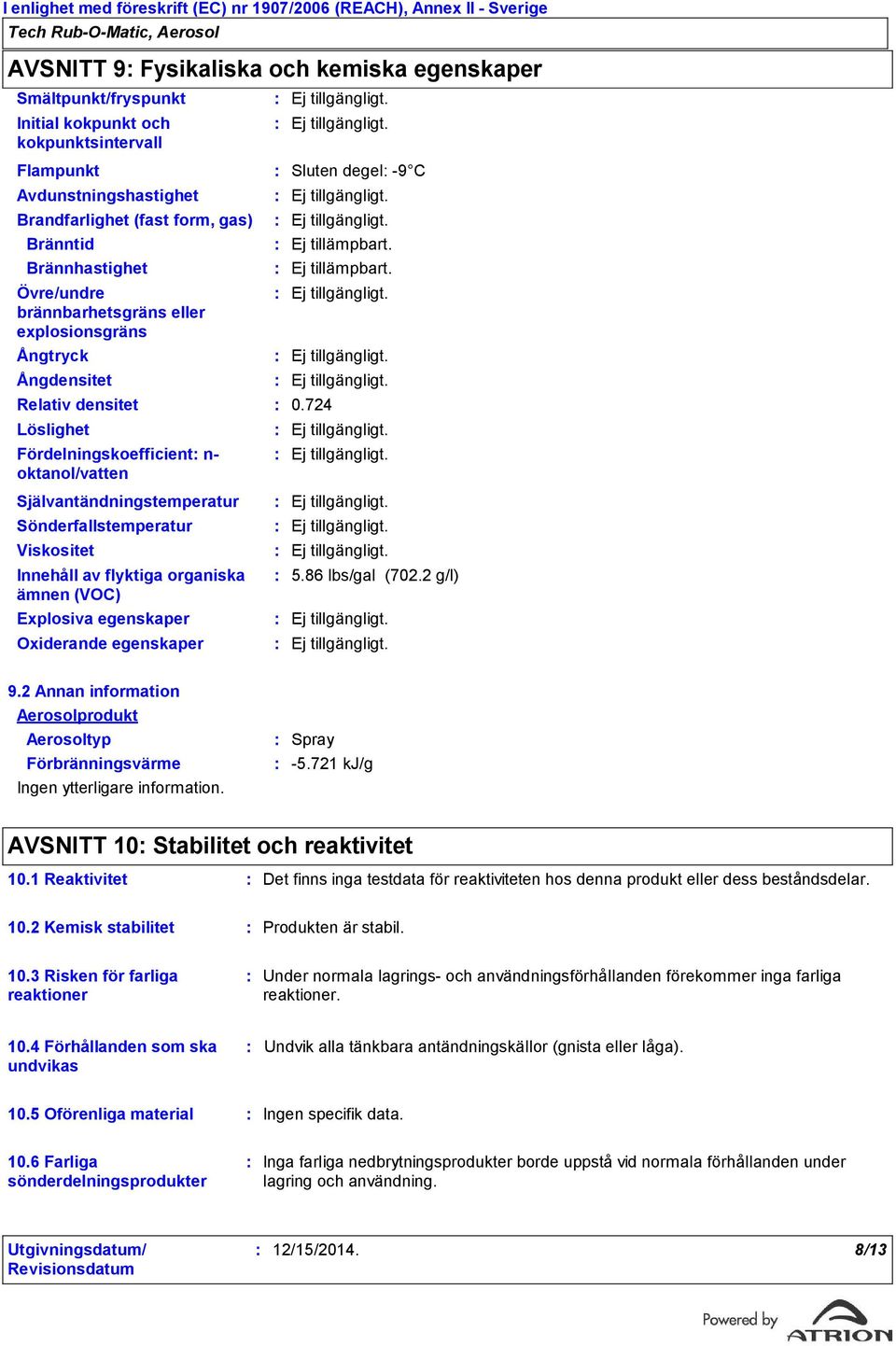 Innehåll av flyktiga organiska ämnen (VOC) Explosiva egenskaper Oxiderande egenskaper Sluten degel -9 C 0.724 5.86 lbs/gal (702.2 g/l) 9.