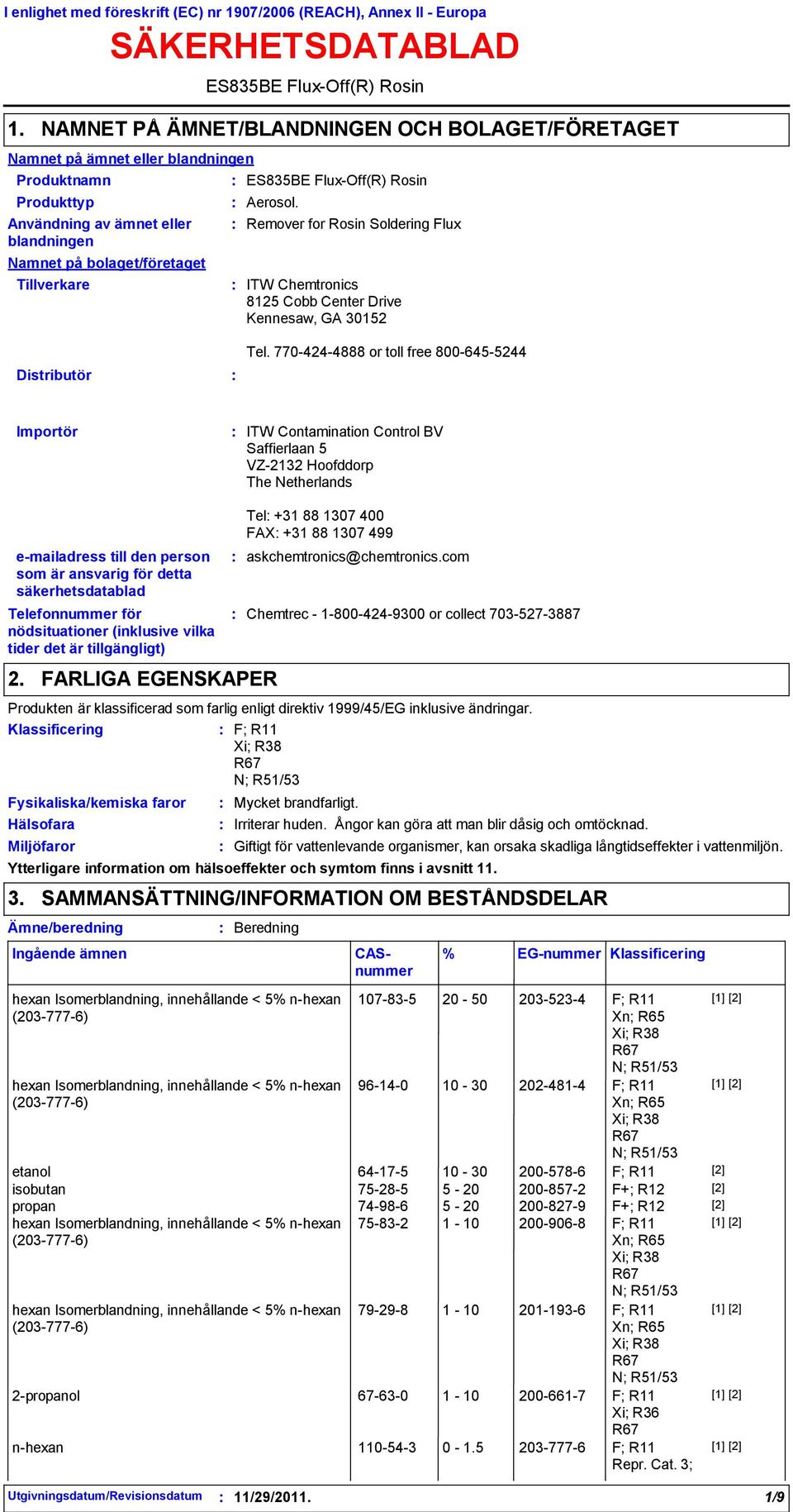 Tillverkare ES835BE FluxOff(R) Rosin ES835BE FluxOff(R) Rosin Remover for Rosin Soldering Flux Aerosol. ITW Chemtronics 8125 Cobb Center Drive Kennesaw, GA 30152 Distributör Tel.