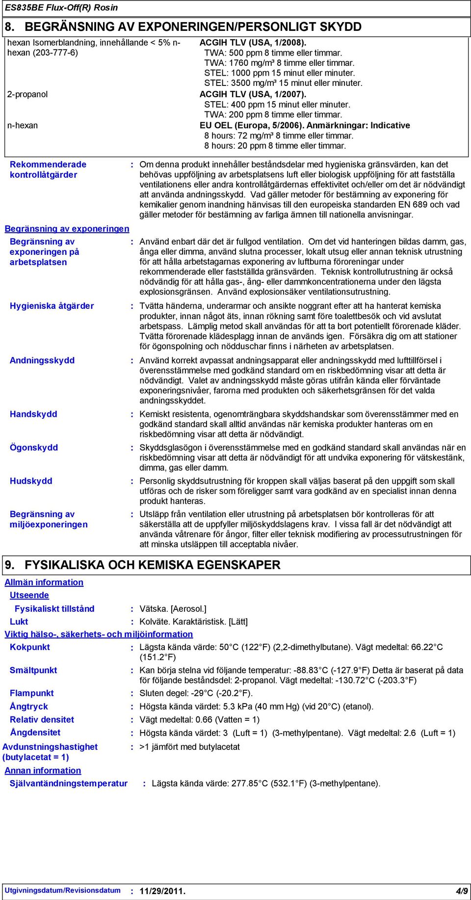 TWA 200 ppm 8 timme eller timmar. nhexan EU OEL (Europa, 5/2006). Anmärkningar Indicative 8 hours 72 mg/m³ 8 timme eller timmar. 8 hours 20 ppm 8 timme eller timmar.