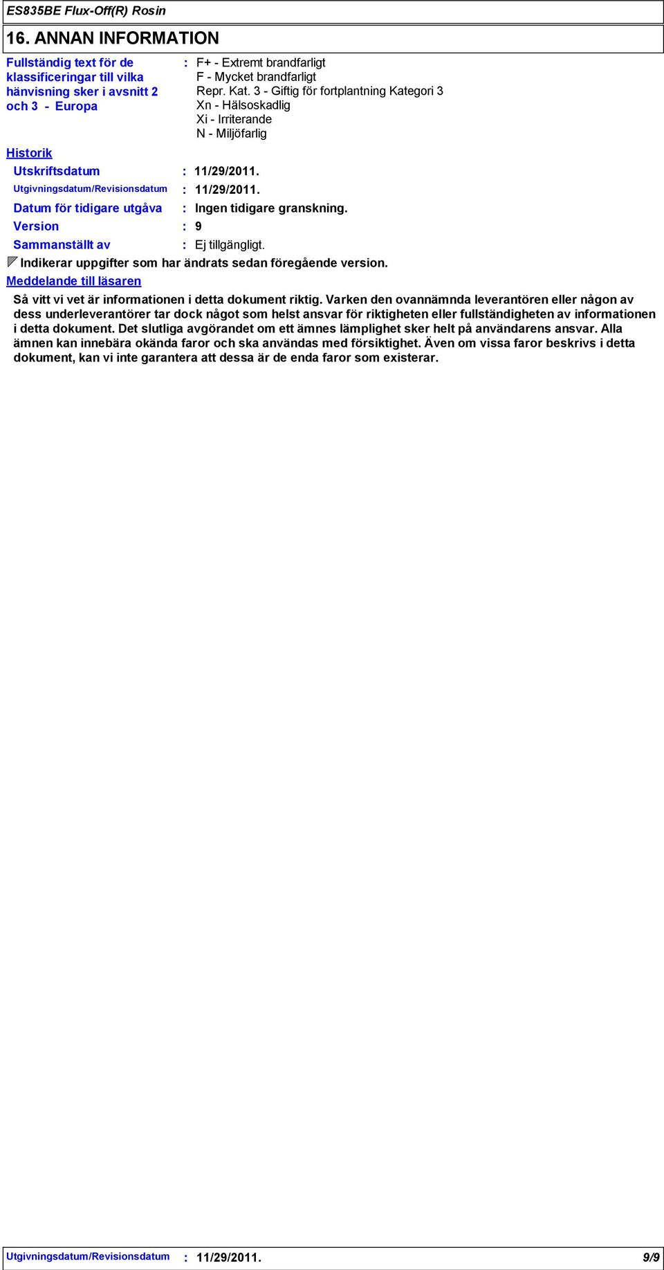 11/29/2011. Ingen tidigare granskning. 9 Ej tillgängligt. Indikerar uppgifter som har ändrats sedan föregående version. Så vitt vi vet är informationen i detta dokument riktig.