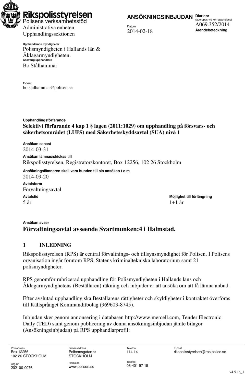 se Upphandlingsförfarande Selektivt förfarande 4 kap 1 lagen (2011:1029) om upphandling på försvars- och säkerhetsområdet (LUFS) med Säkerhetsskyddsavtal (SUA) nivå 1 Ansökan senast 2014-03-31