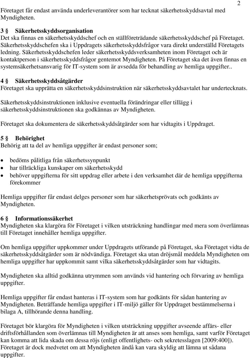 Säkerhetsskyddschefen ska i Uppdragets säkerhetsskyddsfrågor vara direkt underställd Företagets ledning.