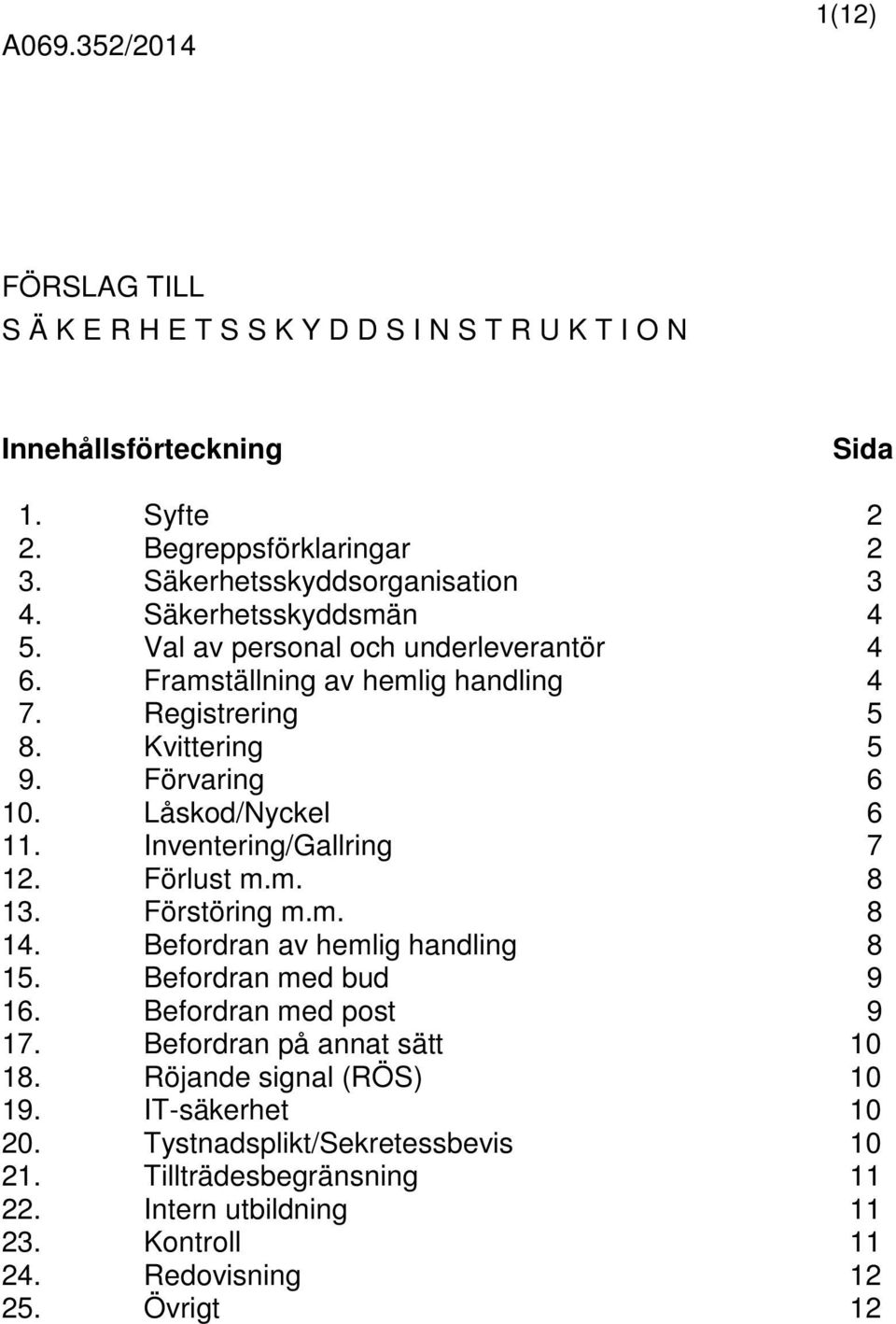 Förvaring 6 10. Låskod/Nyckel 6 11. Inventering/Gallring 7 12. Förlust m.m. 8 13. Förstöring m.m. 8 14. Befordran av hemlig handling 8 15. Befordran med bud 9 16.